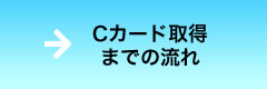 Cカード取得までの流れ