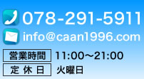 �mTEL�n078-291-5911 �mE-mail�ninfo@caan1996.com �m�c�Ǝ��ԁn11:00�`21:00�m��x���n�Ηj��