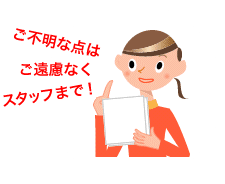 ご不明な点はご遠慮なくスタッフまで！