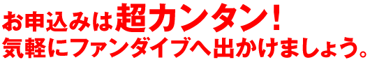 お申し込みは超カンタン！気軽にファンダイブへ出かけましょう。